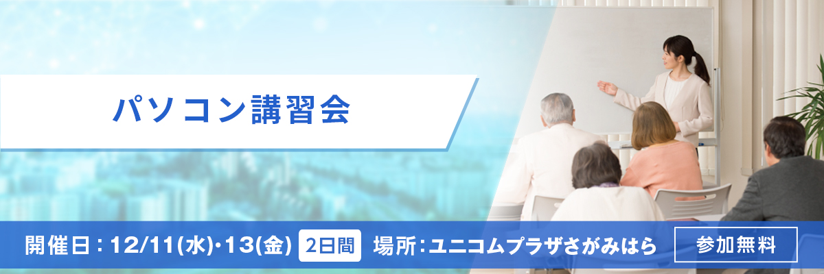 パソコン講習会 開催日：12/11(水)・13(金) 場所：ユニコムプラザさがみはら 参加無料